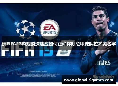 玩FIFA23游戏时球迷应如何正确称呼意甲球队拉齐奥名字 玩FIFA23游戏时球迷应如何正确称呼意甲球队拉齐奥名字