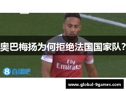 奥巴梅扬为何拒绝法国国家队？