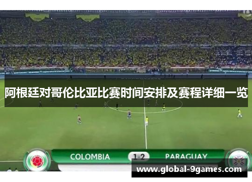 阿根廷对哥伦比亚比赛时间安排及赛程详细一览 阿根廷对哥伦比亚比赛时间安排及赛程详细一览