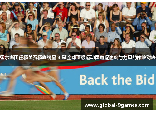霍尔斯田径精英赛精彩纷呈 汇聚全球顶级运动员角逐速度与力量的巅峰对决 霍尔斯田径精英赛精彩纷呈 汇聚全球顶级运动员角逐速度与力量的巅峰对决
